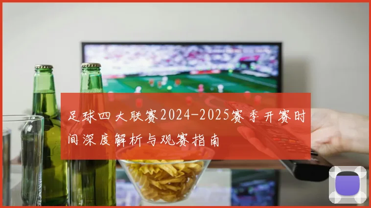 足球四大联赛2024-2025赛季开赛时间深度解析与观赛指南