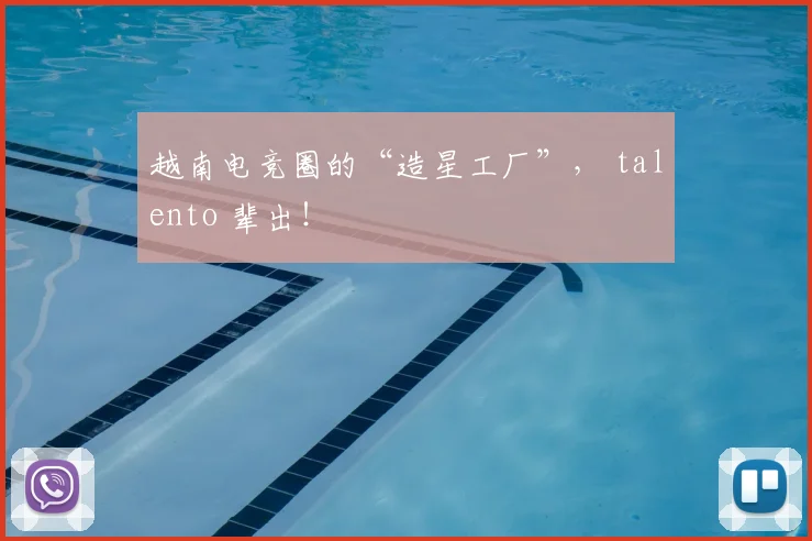 越南电竞圈的“造星工厂”, talento 辈出!