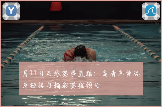 月11日足球赛事直播：高清免费观看链接与精彩赛程预告