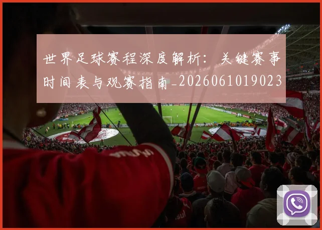 世界足球赛程深度解析:关键赛事时间表与观赛指南_20260610190230